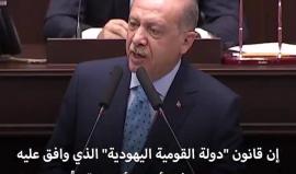 #أردوغان: إن قانون "دولة القومية اليهودية" أثبت  بشكل لا يدع أي مجال للشك أن إسرائيل أكثر دول العالم صهيونية وفاشية وعنصرية.

وبعد اعتمادها هذا القانون لم يعد لإسرائيل الحق بالتفوه بأي كلمة حول الصهيونية والفاشية والعنصرية وما يترتب عليهم من عواقب.