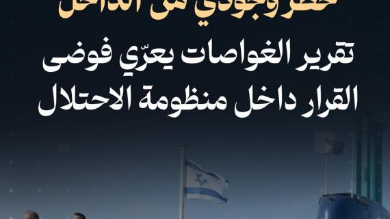 "خطر وجودي من الداخل".. تقرير الغواصات يعرّي فوضى القرار داخل منظومة الاحتلال